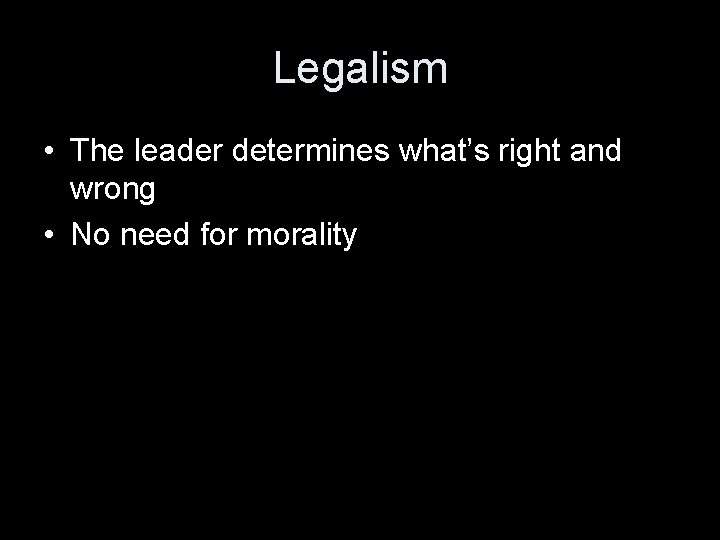 Legalism • The leader determines what’s right and wrong • No need for morality