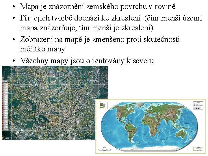  • Mapa je znázornění zemského povrchu v rovině • Při jejich tvorbě dochází