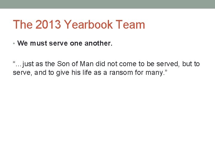 The 2013 Yearbook Team • We must serve one another. “…just as the Son