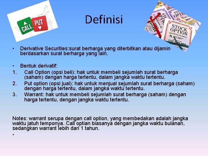 Definisi • Derivative Securities: surat berharga yang diterbitkan atau dijamin berdasarkan surat berharga yang