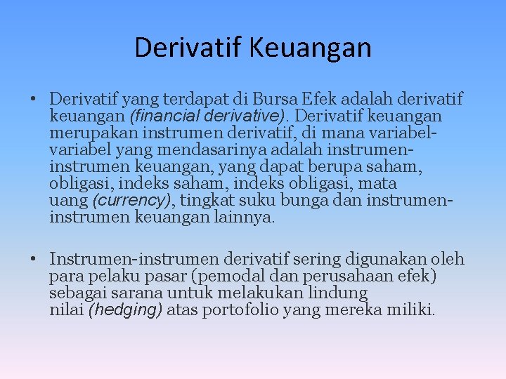 Derivatif Keuangan • Derivatif yang terdapat di Bursa Efek adalah derivatif keuangan (financial derivative).