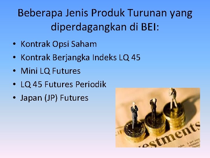 Beberapa Jenis Produk Turunan yang diperdagangkan di BEI: • • • Kontrak Opsi Saham