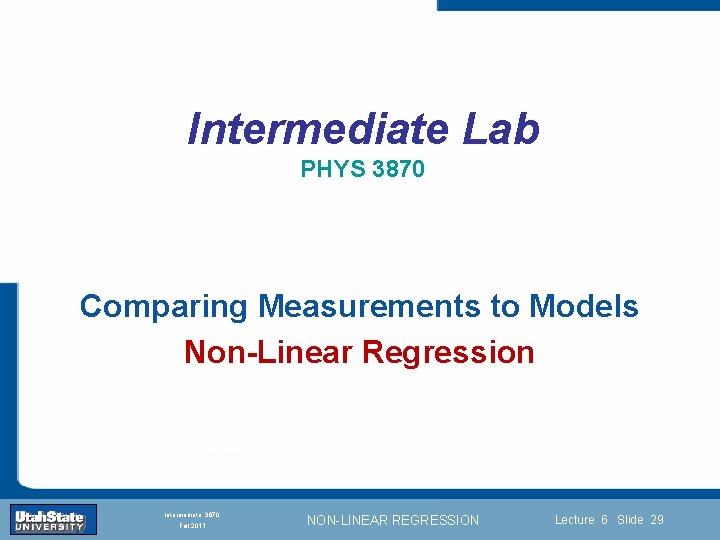 Intermediate Lab PHYS 3870 Comparing Measurements to Models Non-Linear Regression Introduction Section 0 Lecture