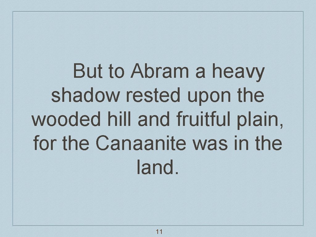But to Abram a heavy shadow rested upon the wooded hill and fruitful plain,