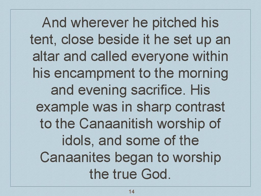 And wherever he pitched his tent, close beside it he set up an altar