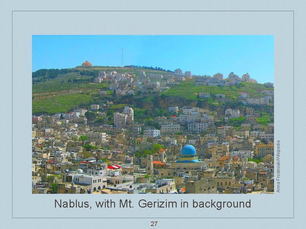 Anna Frodesiak/Wikipedia Nablus, with Mt. Gerizim in background 27 