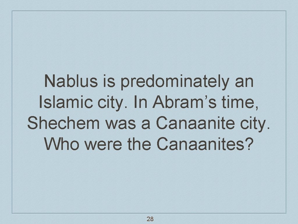 Nablus is predominately an Islamic city. In Abram’s time, Shechem was a Canaanite city.