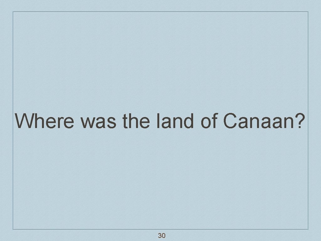 Where was the land of Canaan? 30 