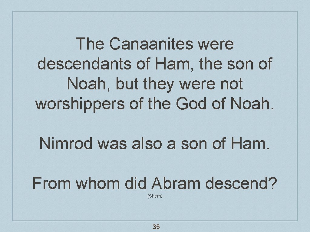 The Canaanites were descendants of Ham, the son of Noah, but they were not