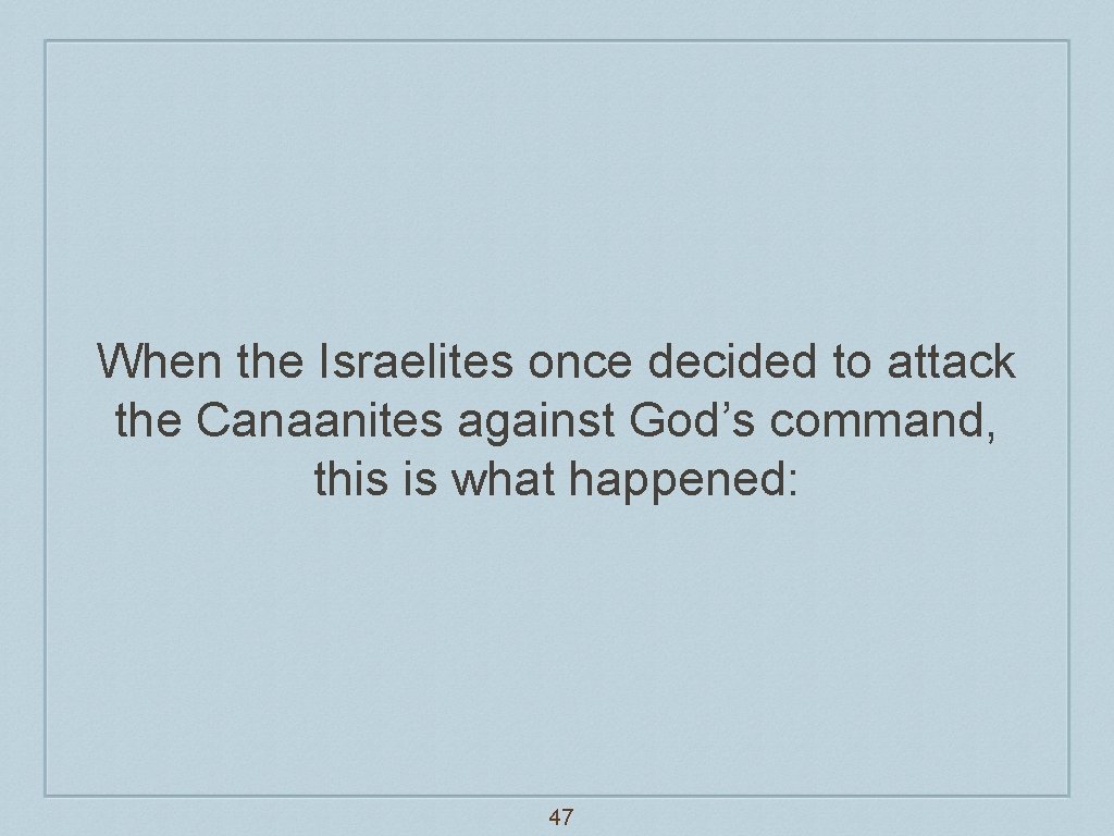 When the Israelites once decided to attack the Canaanites against God’s command, this is