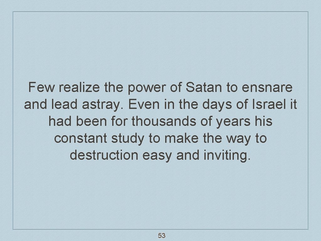 Few realize the power of Satan to ensnare and lead astray. Even in the