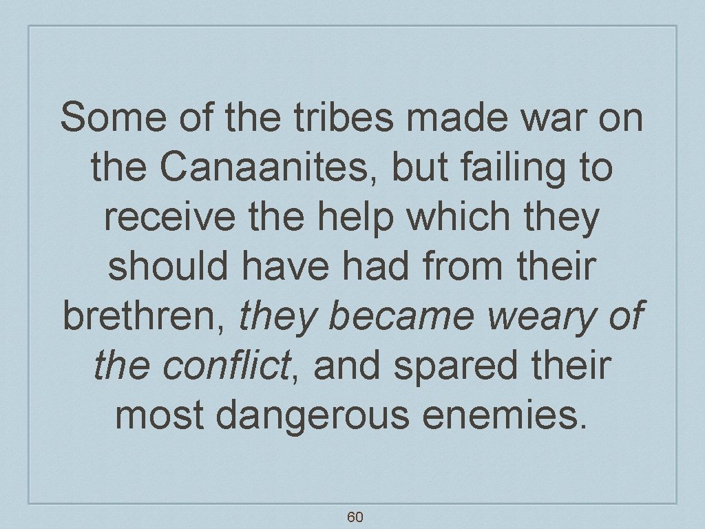 Some of the tribes made war on the Canaanites, but failing to receive the