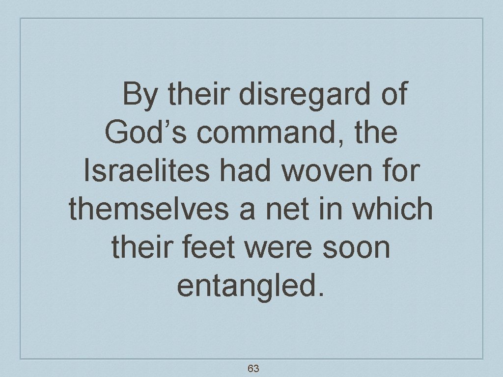 By their disregard of God’s command, the Israelites had woven for themselves a net