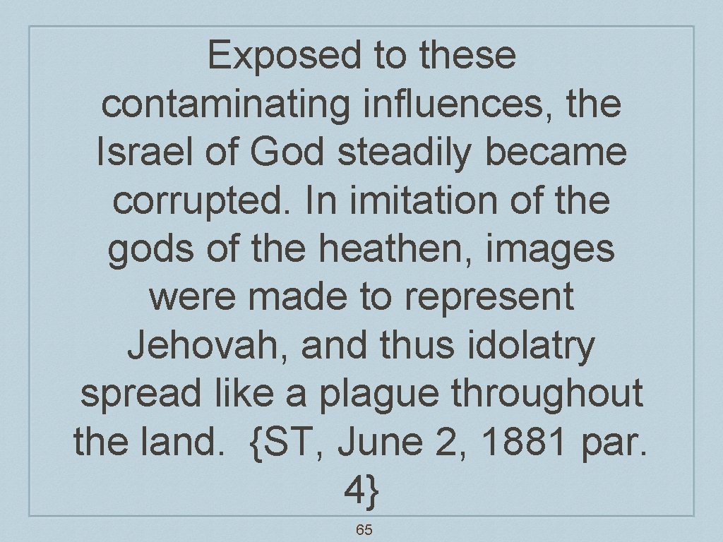 Exposed to these contaminating influences, the Israel of God steadily became corrupted. In imitation
