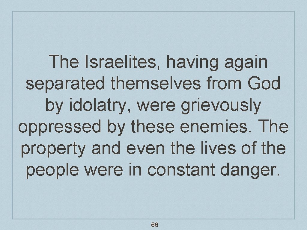 The Israelites, having again separated themselves from God by idolatry, were grievously oppressed by