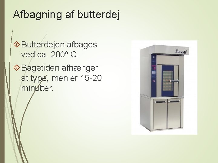 Afbagning af butterdej Butterdejen afbages ved ca. 200º C. Bagetiden afhænger at type, men