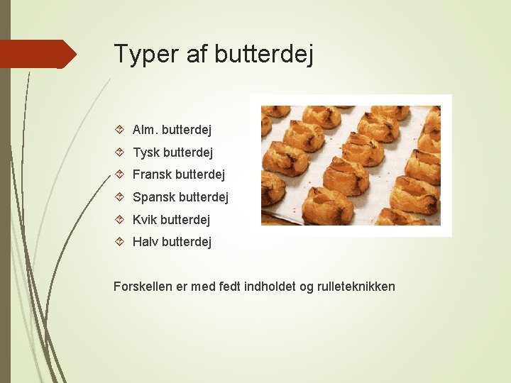 Typer af butterdej Alm. butterdej Tysk butterdej Fransk butterdej Spansk butterdej Kvik butterdej Halv