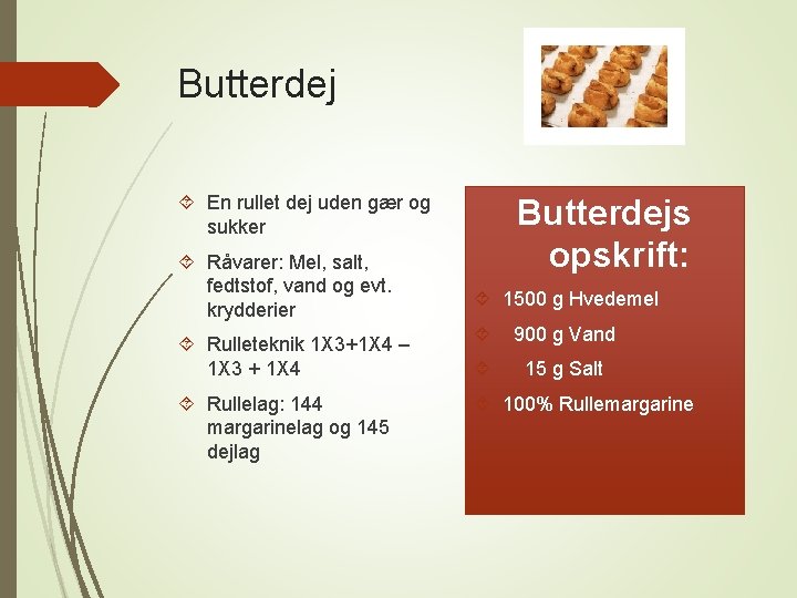 Butterdej En rullet dej uden gær og sukker Råvarer: Mel, salt, fedtstof, vand og