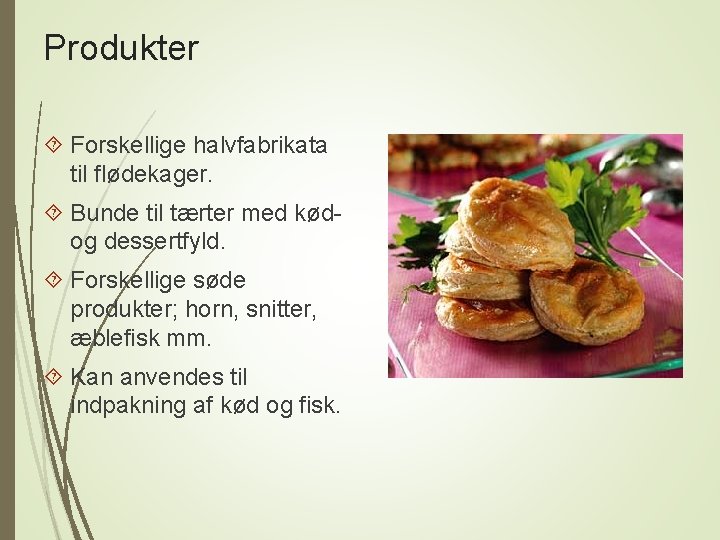 Produkter Forskellige halvfabrikata til flødekager. Bunde til tærter med kødog dessertfyld. Forskellige søde produkter;