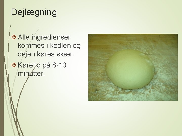 Dejlægning Alle ingredienser kommes i kedlen og dejen køres skær. Køretid på 8 -10