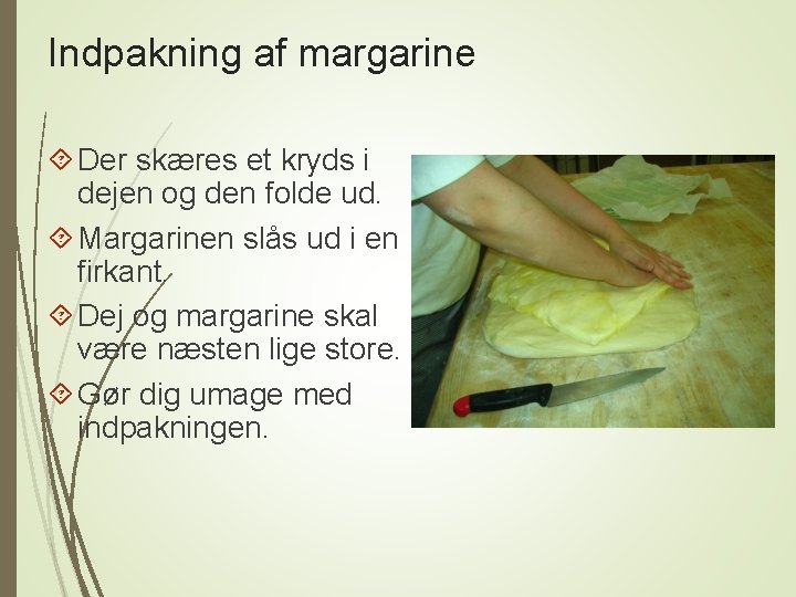Indpakning af margarine Der skæres et kryds i dejen og den folde ud. Margarinen