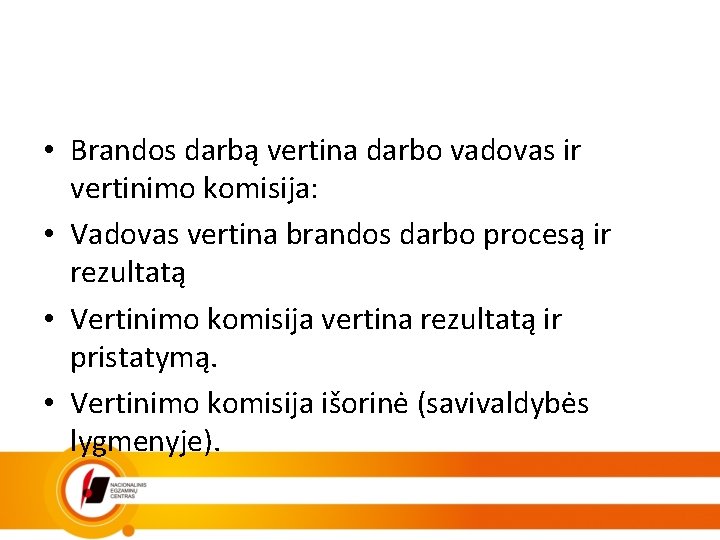  • Brandos darbą vertina darbo vadovas ir vertinimo komisija: • Vadovas vertina brandos