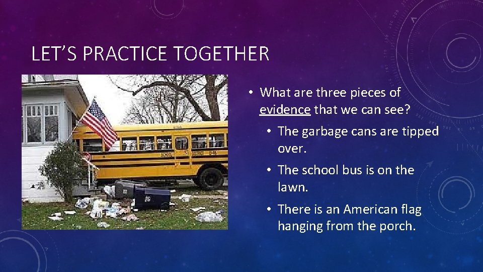 LET’S PRACTICE TOGETHER • What are three pieces of evidence that we can see?