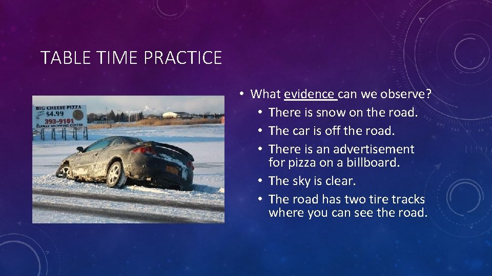 TABLE TIME PRACTICE • What evidence can we observe? • There is snow on