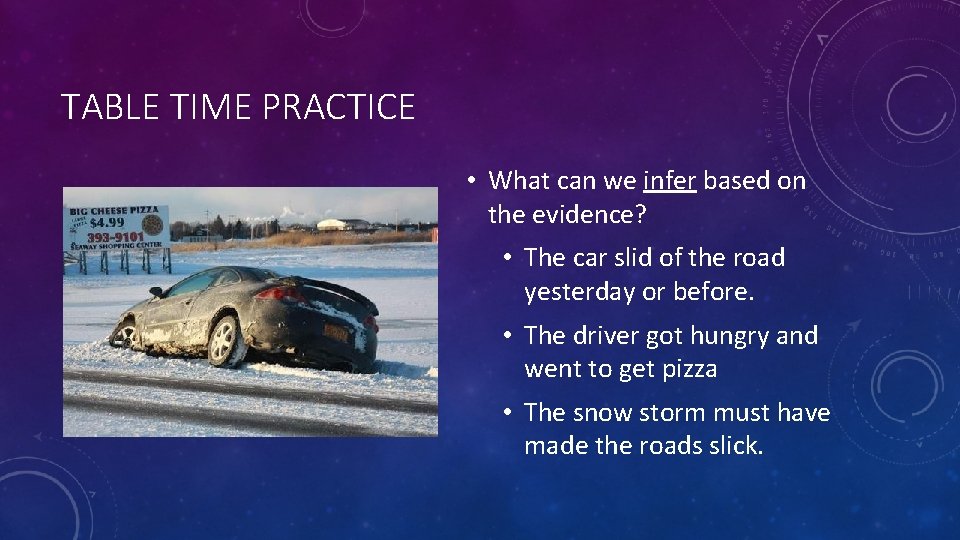 TABLE TIME PRACTICE • What can we infer based on the evidence? • The