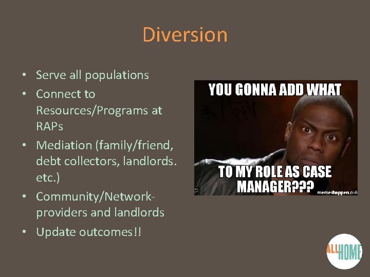 Diversion • Serve all populations • Connect to Resources/Programs at RAPs • Mediation (family/friend,