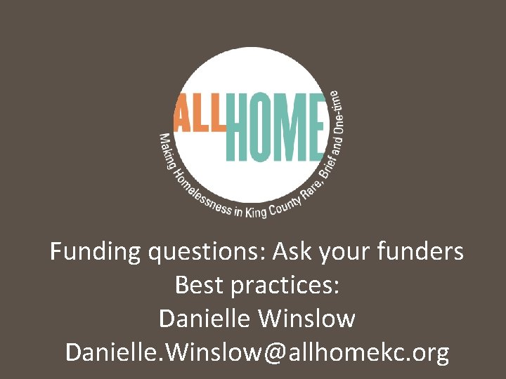 Funding questions: Ask your funders Best practices: Danielle Winslow Danielle. Winslow@allhomekc. org 