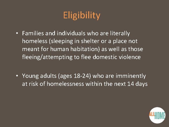 Eligibility • Families and individuals who are literally homeless (sleeping in shelter or a