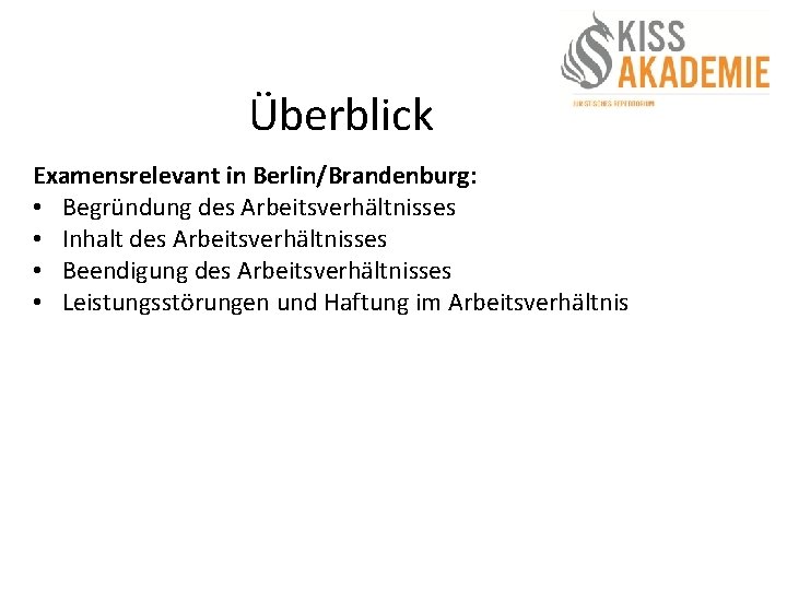 Überblick Examensrelevant in Berlin/Brandenburg: • Begründung des Arbeitsverhältnisses • Inhalt des Arbeitsverhältnisses • Beendigung