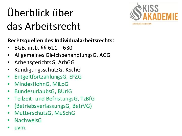 Überblick über das Arbeitsrecht Rechtsquellen des Individualarbeitsrechts: • BGB, insb. §§ 611 – 630