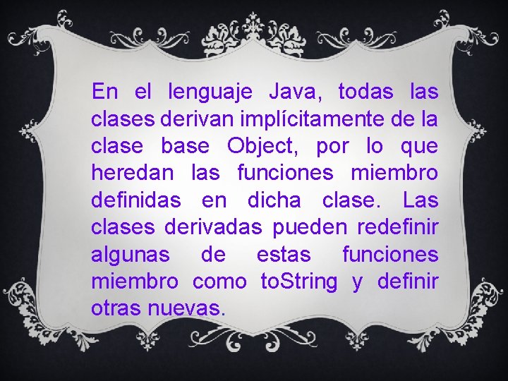 En el lenguaje Java, todas las clases derivan implícitamente de la clase base Object,