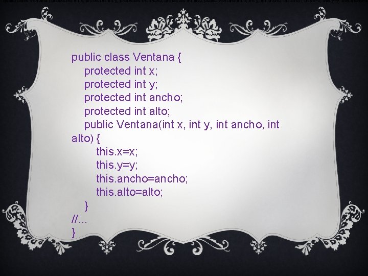 public class Ventana { protected int x; protected int y; protected int ancho; protected