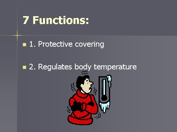 7 Functions: n 1. Protective covering n 2. Regulates body temperature 