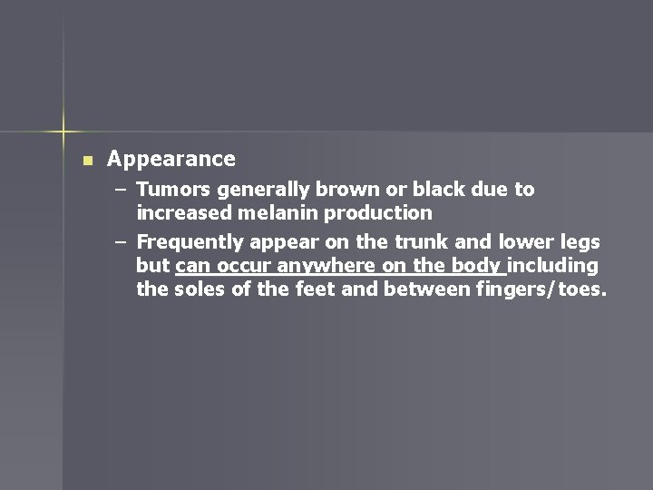 n Appearance – Tumors generally brown or black due to increased melanin production –