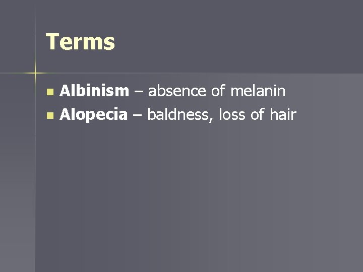 Terms Albinism – absence of melanin n Alopecia – baldness, loss of hair n