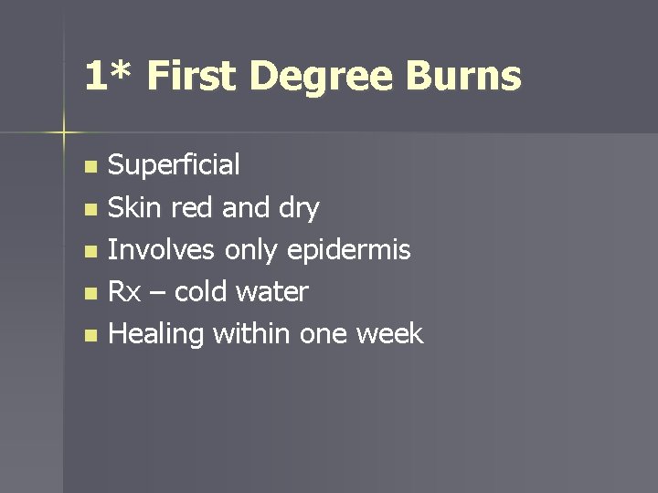 1* First Degree Burns Superficial n Skin red and dry n Involves only epidermis