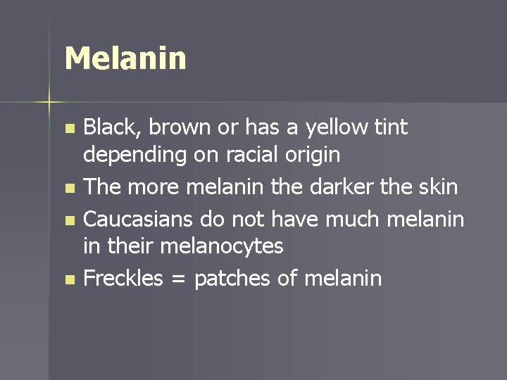Melanin Black, brown or has a yellow tint depending on racial origin n The