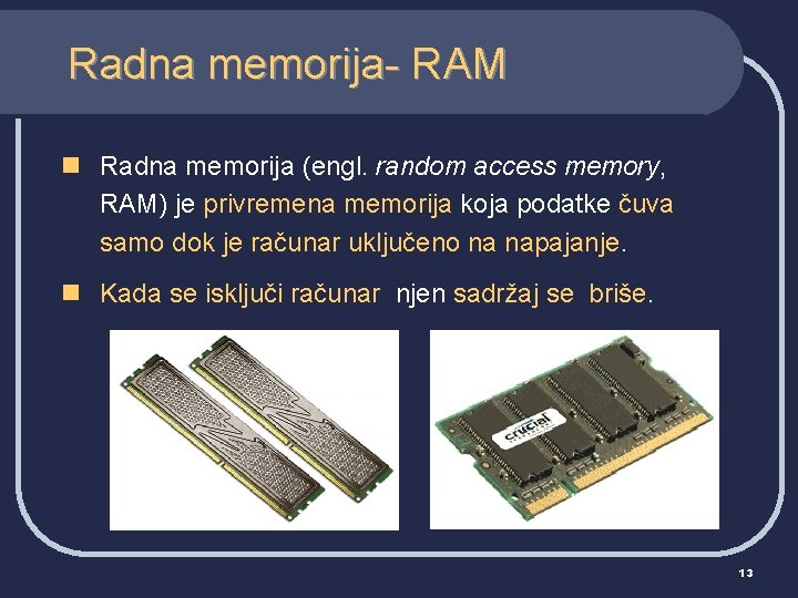 Radna memorija- RAM n Radna memorija (engl. random access memory, RAM) je privremena memorija