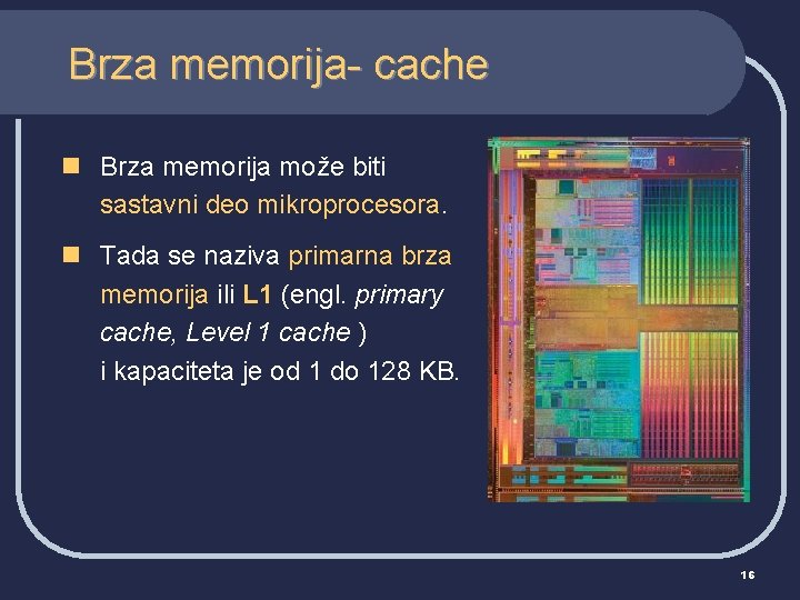 Brza memorija- cache n Brza memorija može biti sastavni deo mikroprocesora. n Tada se