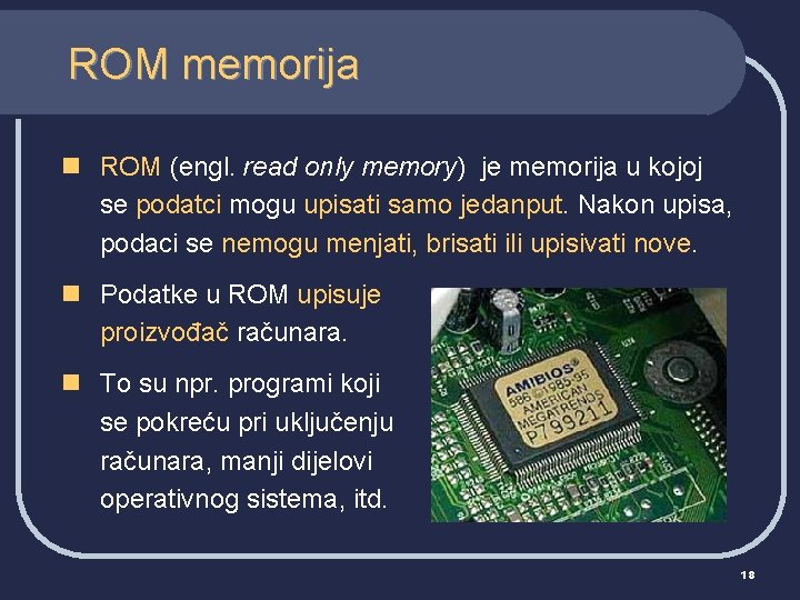 ROM memorija n ROM (engl. read only memory) je memorija u kojoj se podatci