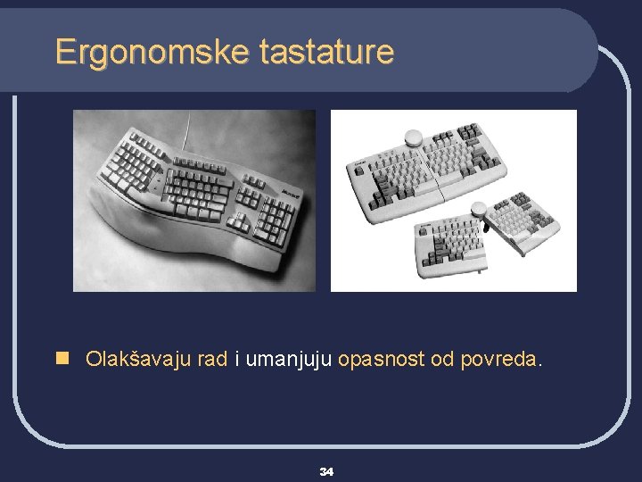 Ergonomske tastature n Olakšavaju rad i umanjuju opasnost od povreda. 34 