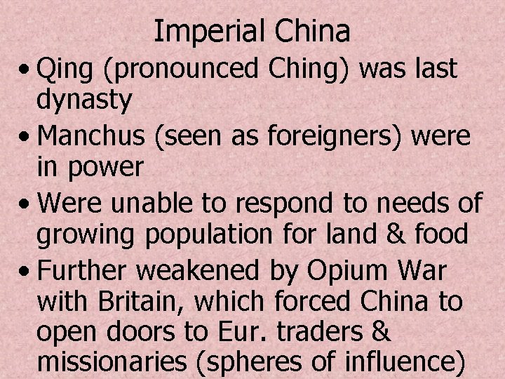 Imperial China • Qing (pronounced Ching) was last dynasty • Manchus (seen as foreigners)