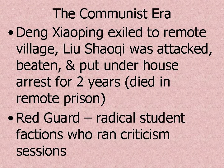 The Communist Era • Deng Xiaoping exiled to remote village, Liu Shaoqi was attacked,