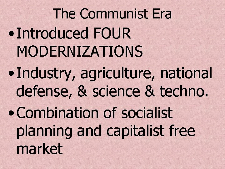 The Communist Era • Introduced FOUR MODERNIZATIONS • Industry, agriculture, national defense, & science