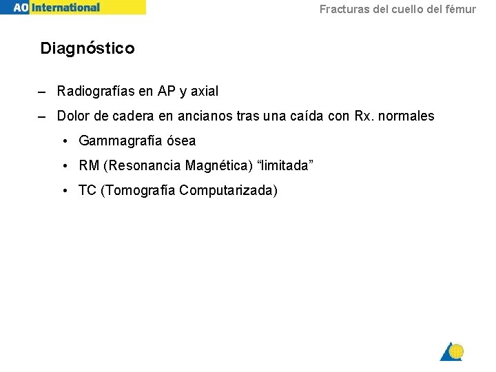 Fracturas del cuello del fémur Diagnóstico – Radiografías en AP y axial – Dolor