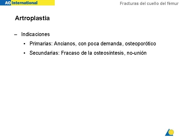 Fracturas del cuello del fémur Artroplastia – Indicaciones • Primarias: Ancianos, con poca demanda,